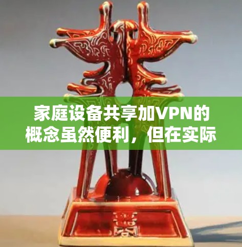 家庭设备共享加VPN的概念虽然便利，但在实际操作中需要考虑以下几点