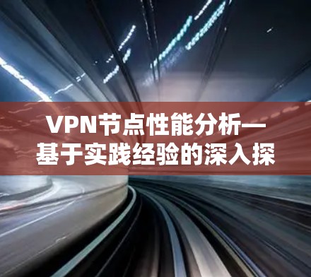 VPN节点性能分析—基于实践经验的深入探讨