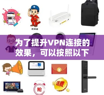 为了提升VPN连接的效果，可以按照以下步骤进行