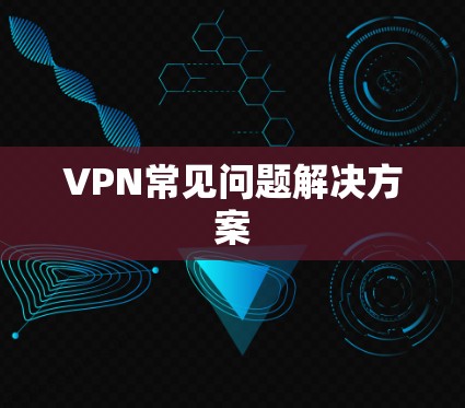VPN常见问题解决方案