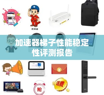 加速器梯子性能稳定性评测报告