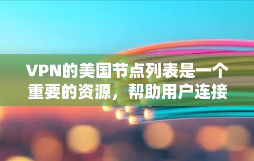 VPN的美国节点列表是一个重要的资源，帮助用户连接到美国的服务器，从而享受更好的网络服务或绕过地理限制。以下是一个详细的美国VPN节点列表和使用建议