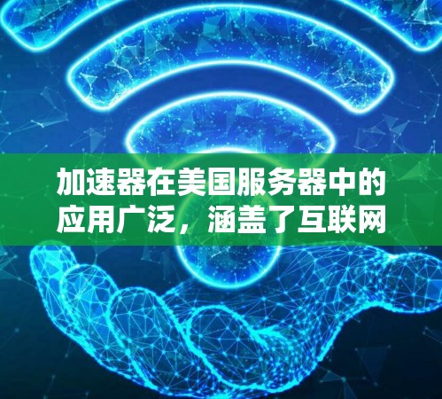 加速器在美国服务器中的应用广泛,涵盖了互联网服务、云计算、视频流等多个领域。以下是对加速器在美国服务器环境中的详细分析 加速器在美国服务器中的应用广泛,涵盖了互联网服务、云计算、视频流等多个领域。以下是对加速器在美国服务器环境中的详细分析