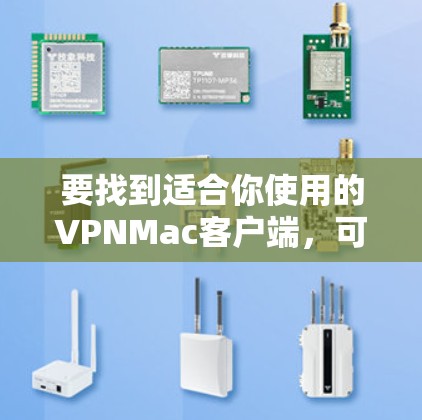 要找到适合你使用的VPNMac客户端，可以根据你的需求选择以下几种常见的VPN协议和服务