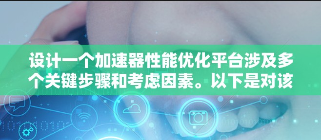 设计一个加速器性能优化平台涉及多个关键步骤和考虑因素。以下是对该平台的详细设计和实现方案