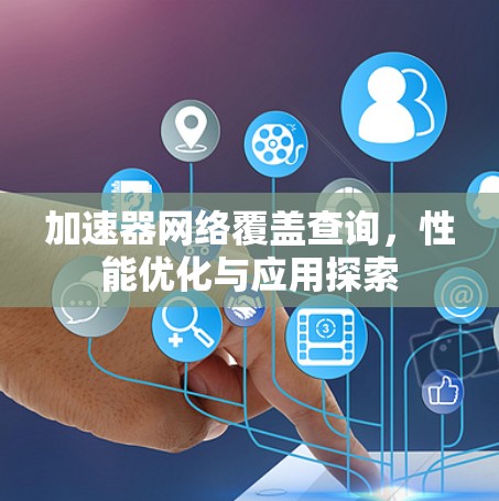 加速器网络覆盖查询，性能优化与应用探索