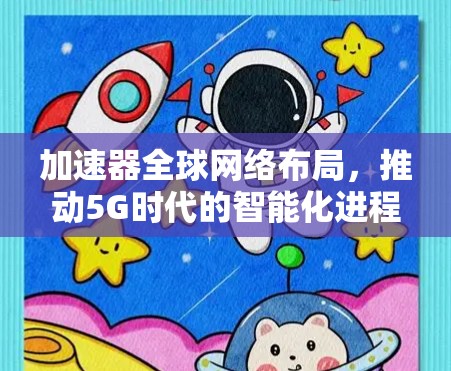 加速器全球网络布局，推动5G时代的智能化进程