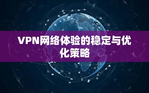 VPN网络体验的稳定与优化策略 VPN网络体验的稳定与优化策略
