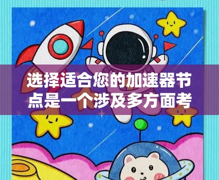 选择适合您的加速器节点是一个涉及多方面考量的过程。以下是根据您的需求和场景整理的建议