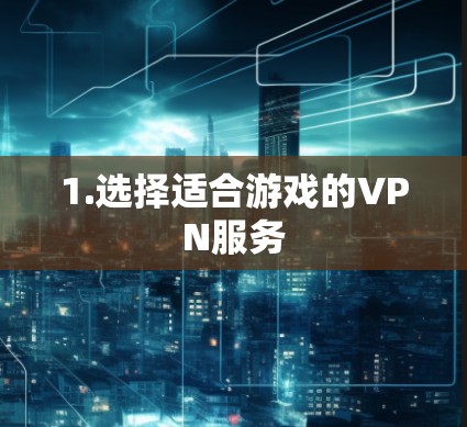 1.选择适合游戏的VPN服务