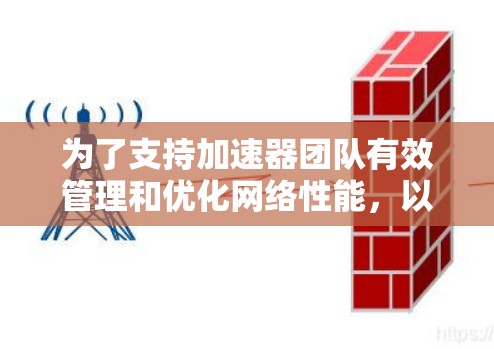 为了支持加速器团队有效管理和优化网络性能，以下是一些关键的网络工具及其适用场景