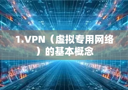 1.VPN（虚拟专用网络）的基本概念