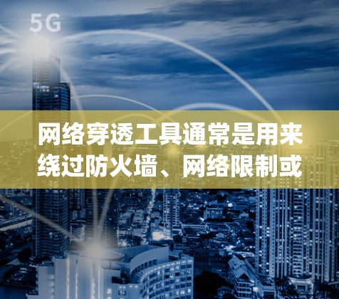 网络穿透工具通常是用来绕过防火墙、网络限制或地理屏蔽，允许用户访问被限制或屏蔽的网站、服务或资源。这些工具通过变通网络连接的方式，模拟普通用户的访问请求，从而 bypass 网络管理员设置的限制