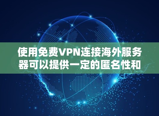 使用免费VPN连接海外服务器可以提供一定的匿名性和网络安全，但需谨慎选择和使用。以下是一些关键点和建议