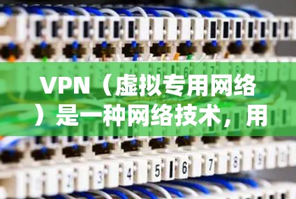 VPN（虚拟专用网络）是一种网络技术，用于创建一个安全的、匿名的网络连接，可以保护你的隐私并绕过某些网络限制。VPN通常用于连接到远程服务器，以访问受限制的网站或加密通信