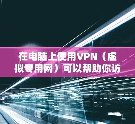 在电脑上使用VPN（虚拟专用网）可以帮助你访问受限制的网站或加密你的网络连接。以下是使用VPN的常见步骤