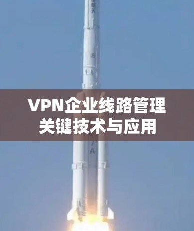 VPN企业线路管理关键技术与应用