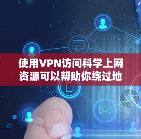 使用VPN访问科学上网资源可以帮助你绕过地理限制或网络限制，访问到通常无法接触到的资源。以下是一些常见的科学上网资源和使用VPN的建议