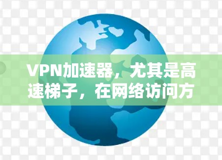 VPN加速器,尤其是高速梯子,在网络访问方面提供了显著的提升。以下是对高速梯子的详细分析和排名 VPN加速器,尤其是高速梯子,在网络访问方面提供了显著的提升。以下是对高速梯子的详细分析和排名
