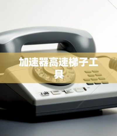 加速器高速梯子工具