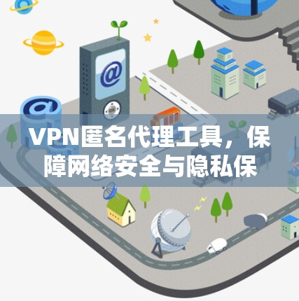 VPN匿名代理工具，保障网络安全与隐私保护