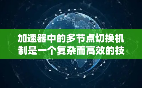 加速器中的多节点切换机制是一个复杂而高效的技术，用于在多个节点之间动态切换任务或数据流，以优化系统性能。以下是对该机制的详细分析和总结
