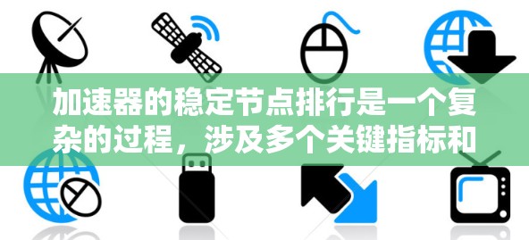 加速器的稳定节点排行是一个复杂的过程，涉及多个关键指标和因素。以下是对该问题的详细分析和总结
