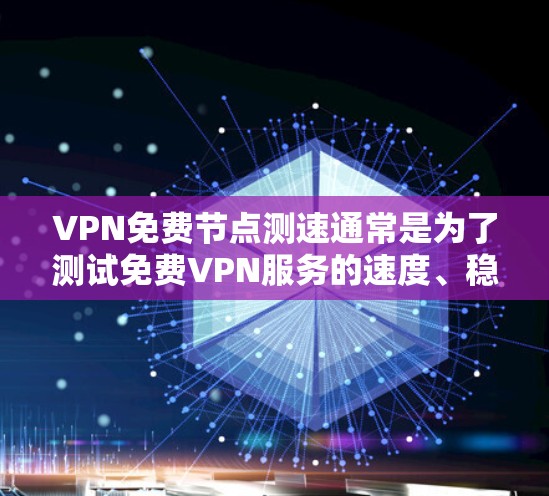 VPN免费节点测速通常是为了测试免费VPN服务的速度、稳定性和连接质量。以下是一些常用的方法和工具可以帮助你进行测试
