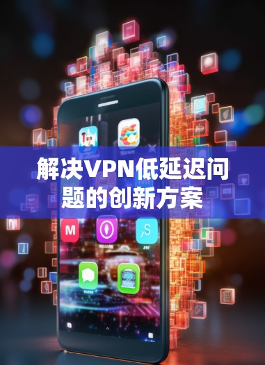 解决VPN低延迟问题的创新方案