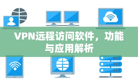 VPN远程访问软件，功能与应用解析