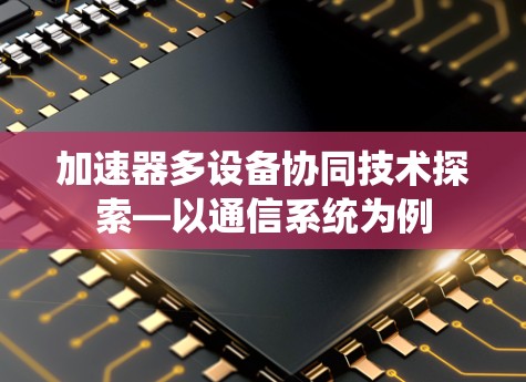 加速器多设备协同技术探索—以通信系统为例