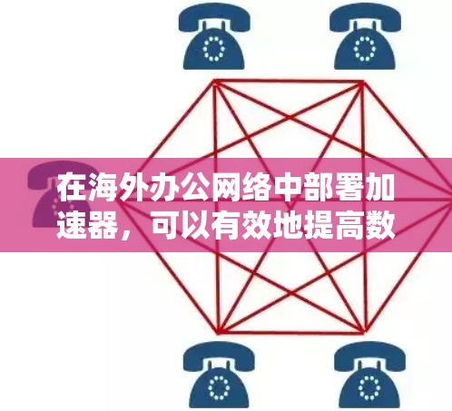 在海外办公网络中部署加速器，可以有效地提高数据传输的速度和效率。以下是一个详细的步骤指南，帮助您成功配置和使用加速器
