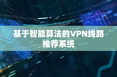 基于智能算法的VPN线路推荐系统
