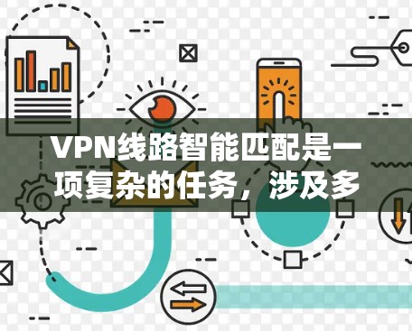 VPN线路智能匹配是一项复杂的任务，涉及多个方面的考虑和技术应用。以下是对智能匹配VPN线路的详细分析