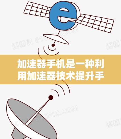 加速器手机是一种利用加速器技术提升手机性能的创新方案，能够显著提升处理速度和内存带宽，从而优化用户体验。以下是对加速器手机加速方案的详细分析