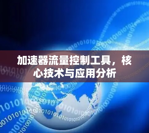 加速器流量控制工具，核心技术与应用分析