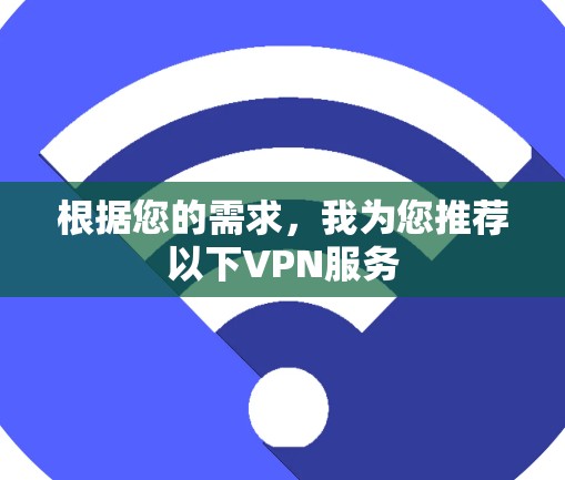 根据您的需求，我为您推荐以下VPN服务