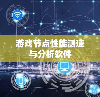 游戏节点性能测速与分析软件