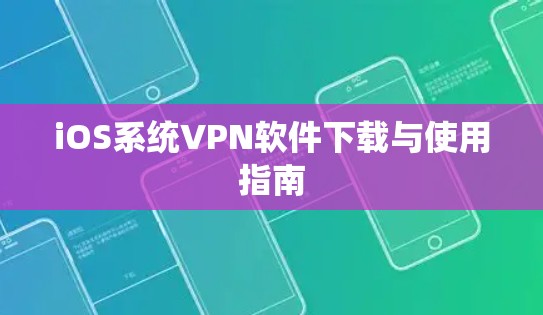 iOS系统VPN软件下载与使用指南