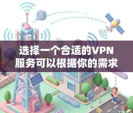 选择一个合适的VPN服务可以根据你的需求、预算和使用场景来决定。以下是一些在2026年可能被推荐的VPN服务的特点和优势