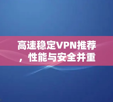 高速稳定VPN推荐，性能与安全并重