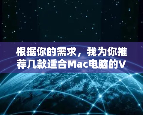 根据你的需求，我为你推荐几款适合Mac电脑的VPN服务，综合考虑了安全性、速度、多设备支持以及价格等因素