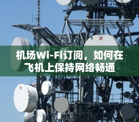 机场Wi-Fi订阅，如何在飞机上保持网络畅通
