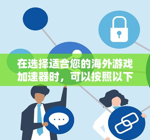 在选择适合您的海外游戏加速器时，可以按照以下步骤进行