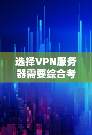 选择VPN服务器需要综合考虑多个因素，以确保您的网络安全和隐私。以下是一些建议，帮助您选择合适的VPN服务