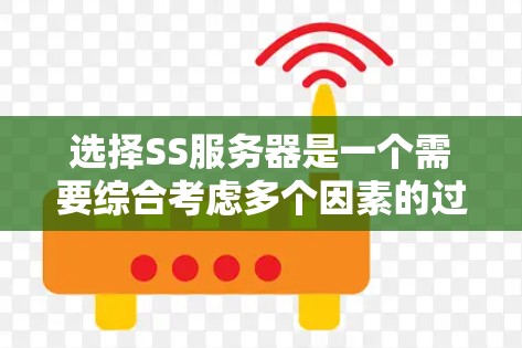 选择SS服务器是一个需要综合考虑多个因素的过程，以确保最佳性能和安全性。以下是根据您的需求整理出的步骤指南