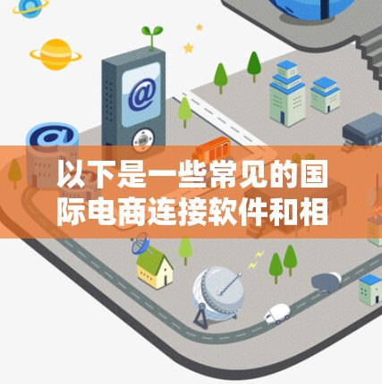 以下是一些常见的国际电商连接软件和相关技术