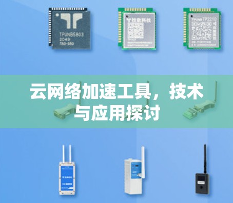 云网络加速工具，技术与应用探讨