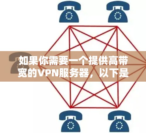 如果你需要一个提供高带宽的VPN服务器，以下是一些可能的方法和建议