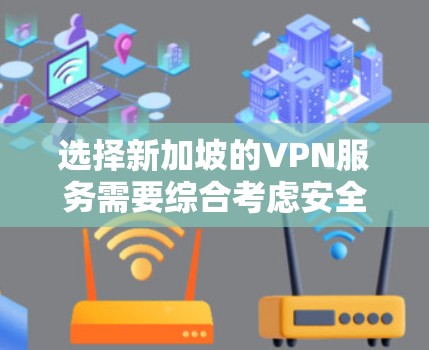 选择新加坡的VPN服务需要综合考虑安全性、速度、可靠性、合法性和支持等多个因素。以下是根据这些因素整理的推荐和选择步骤